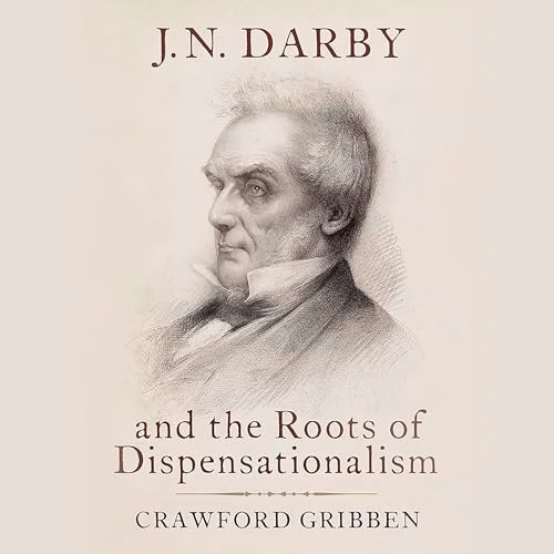 J.N. Darby and the Roots of Dispensationalism By Crawford Gribben